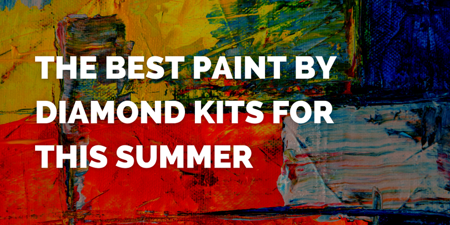 The Best Paint By Diamond Kits for this Summer