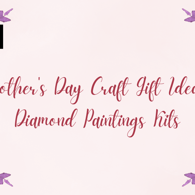 Mother's Day Craft Gift Ideas: Diamond Paintings Kits
